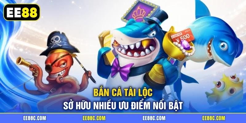 Bắn cá tài lộc sở hữu nhiều ưu điểm nổi bật Bắn cá tài lộc sở hữu nhiều ưu điểm nổi bật