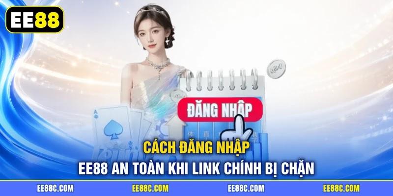 Cách đăng nhập EE88 an toàn khi link chính bị chặn Cách đăng nhập EE88 an toàn khi link chính bị chặn