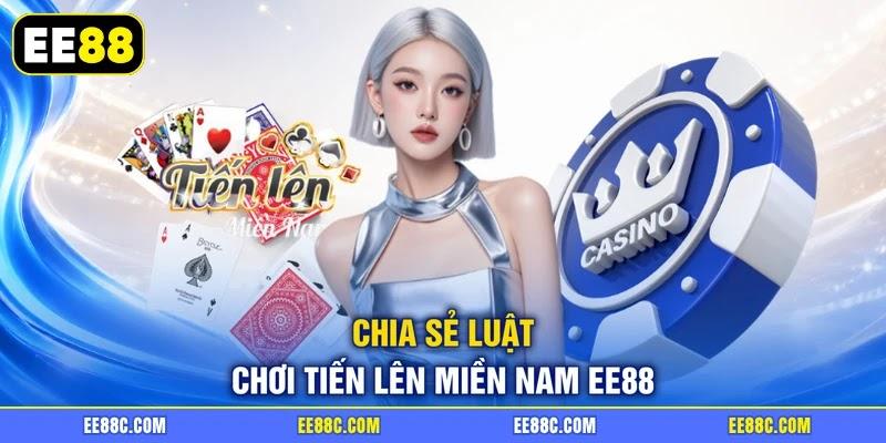 Chia sẻ luật chơi tiến lên miền Nam EE88 Chia sẻ luật chơi tiến lên miền Nam EE88