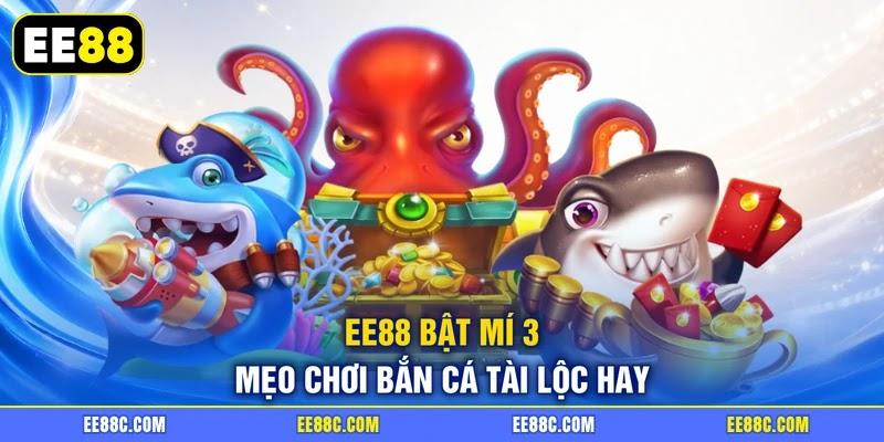 EE88 bật mí 3 mẹo chơi bắn cá tài lộc hay EE88 bật mí 3 mẹo chơi bắn cá tài lộc hay