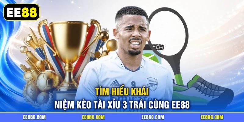 Tìm hiểu khái niệm kèo tài xỉu 3 trái cùng EE88 Tìm hiểu khái niệm kèo tài xỉu 3 trái cùng EE88
