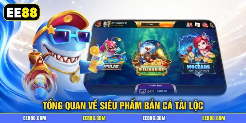 Tổng quan về siêu phẩm bắn cá tài lộc Tổng quan về siêu phẩm bắn cá tài lộc